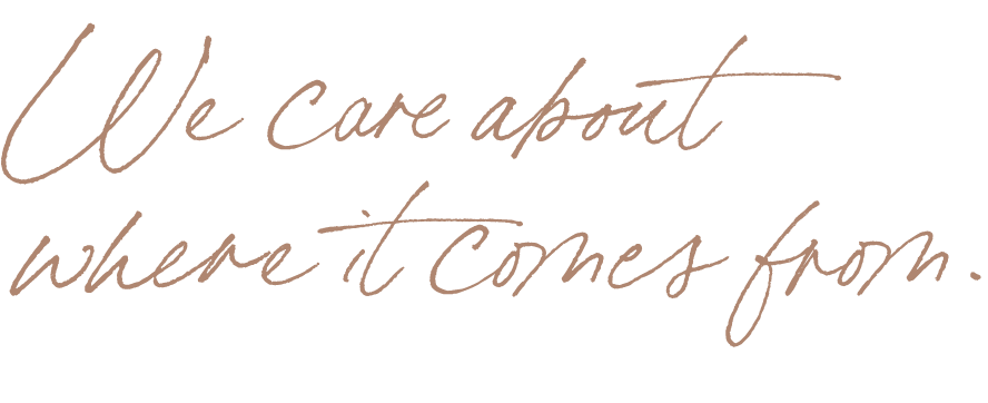 We care where it comes from